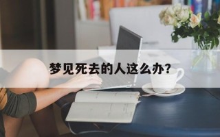 梦见死去的人这么办？