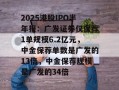 2025港股IPO半年报：广发证券仅保荐1单规模6.2亿元，中金保荐单数是广发的13倍，中金保荐规模是广发的34倍