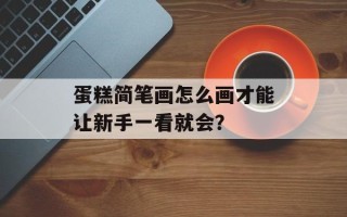 蛋糕简笔画怎么画才能让新手一看就会？
