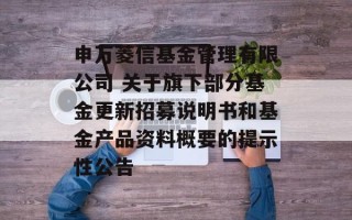 申万菱信基金管理有限公司 关于旗下部分基金更新招募说明书和基金产品资料概要的提示性公告