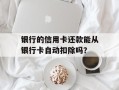 银行的信用卡还款能从银行卡自动扣除吗？