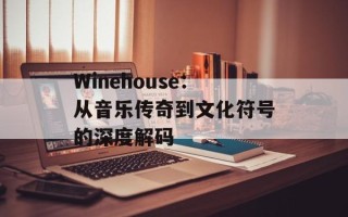 Winehouse：从音乐传奇到文化符号的深度解码