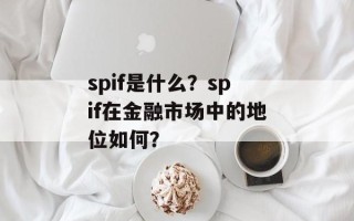 spif是什么？spif在金融市场中的地位如何？