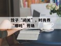 饺子“闭关”，时尚界“哪吒”开场