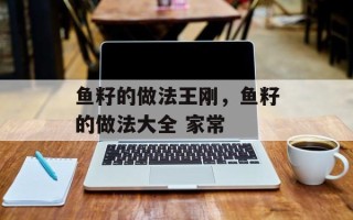 鱼籽的做法王刚，鱼籽的做法大全 家常