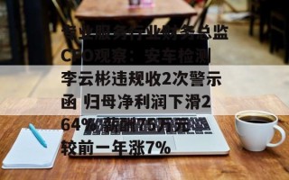 专业服务行业财务总监CFO观察：安车检测李云彬违规收2次警示函 归母净利润下滑264% 薪酬75万元较前一年涨7%