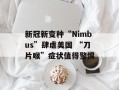 新冠新变种“Nimbus”肆虐美国 “刀片喉”症状值得警惕