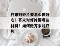 芥末对虾片要怎么做好吃？芥末对虾片要哪些材料？如何做芥末对虾片