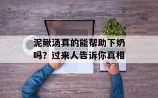 泥鳅汤真的能帮助下奶吗？过来人告诉你真相