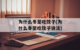 为什么冬至吃饺子(为什么冬至吃饺子说法)