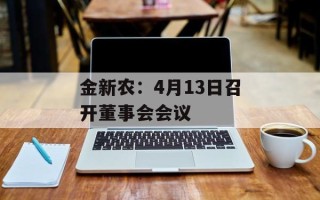 金新农：4月13日召开董事会会议