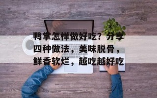 鸭掌怎样做好吃？分享四种做法，美味脱骨，鲜香软烂，越吃越好吃