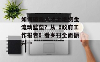 如何破除人才土地资金流动壁垒？从《政府工作报告》看乡村全面振兴→