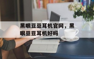 黑眼豆豆耳机官网，黑眼豆豆耳机好吗