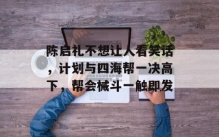 陈启礼不想让人看笑话，计划与四海帮一决高下，帮会械斗一触即发