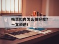 梅菜扣肉怎么做好吃？一文说透！