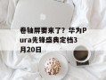 卷轴屏要来了？华为Pura先锋盛典定档3月20日