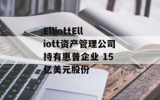 ElliottElliott资产管理公司持有惠普企业 15 亿美元股份
