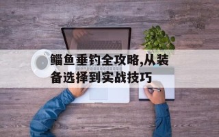 鲻鱼垂钓全攻略,从装备选择到实战技巧