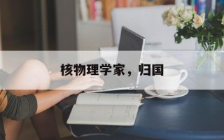 核物理学家，归国