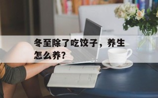 冬至除了吃饺子，养生怎么养？