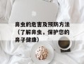 鼻虫的危害及预防方法（了解鼻虫，保护您的鼻子健康）