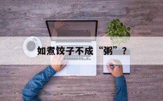如煮饺子不成“粥”？