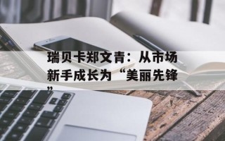 瑞贝卡郑文青：从市场新手成长为“美丽先锋”