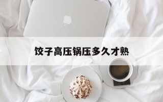 饺子高压锅压多久才熟