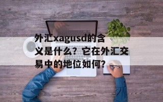 外汇xagusd的含义是什么？它在外汇交易中的地位如何？