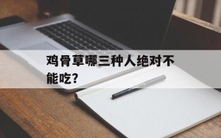 鸡骨草哪三种人绝对不能吃？