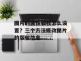 图片的属性版权怎么设置？三个方法修改图片的版权信息