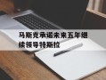 马斯克承诺未来五年继续领导特斯拉