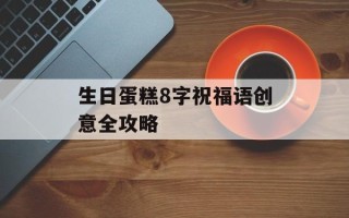 生日蛋糕8字祝福语创意全攻略