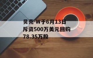 贝壳-W于6月13日斥资500万美元回购78.35万股