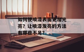 如何使喷漆表面更加光亮？让喷漆发亮的方法有哪些不足？