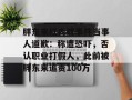 胖东来红内裤事件当事人道歉：称遭恐吓，否认职业打假人，此前被胖东来追责100万