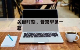 关键时刻，普京罕见一幕