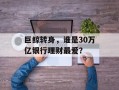 巨鲸转身，谁是30万亿银行理财最爱？
