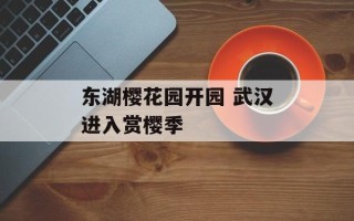 东湖樱花园开园 武汉进入赏樱季