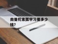 南普陀素菜学习要多少钱？