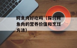 鳄鱼肉好吃吗（探讨鳄鱼肉的营养价值和烹饪方法）
