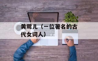 黄莺儿（一位著名的古代女词人）