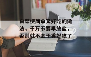 白菜梗简单又好吃的做法，千万不要早放盐，否则就不会干香好吃了