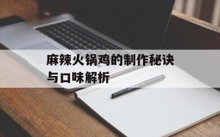 麻辣火锅鸡的制作秘诀与口味解析