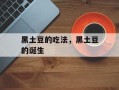 黑土豆的吃法，黑土豆的诞生