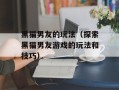 黑猫男友的玩法（探索黑猫男友游戏的玩法和技巧）