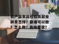 农产品食品检验员就业前景怎样？都谁可以做？怎么做？有啥要求？