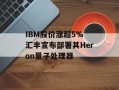 IBM股价涨超5% 汇丰宣布部署其Heron量子处理器
