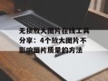 无损放大图片在线工具分享：4个放大图片不影响图片质量的方法